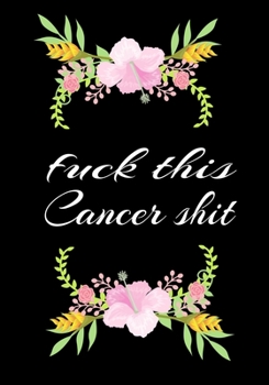 Fuck This Cancer Shit: Cancer Notebook - Funny Cancer Gifts For Women - Cancer Survivor Gifts For Women & Men (7x10) Lined Journal Pages