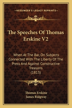 Paperback The Speeches Of Thomas Erskine V2: When At The Bar, On Subjects Connected With The Liberty Of The Press And Against Constructive Treasons (1813) Book