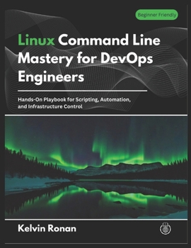 Paperback Linux Command Line Mastery for DevOps Engineers: Hands-On Playbook for Scripting, Automation, and Infrastructure Control Book