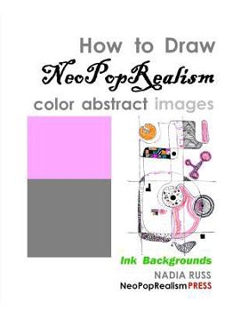 Paperback How to Draw NeoPopRealism Color Abstract Images: Ink Backgrounds Book