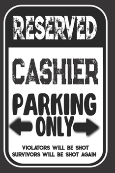 Reserved Cashier Parking Only. Violators Will Be Shot. Survivors Will Be Shot Again: Blank Lined Notebook | Thank You Gift For Cashier