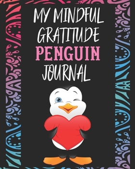 My Mindful Gratitude Penguin Journal: A Colorful Cute Penguin Gratitude Journal 100 Pages to Cultivate An Attitude Of Gratitude with Your Favorite Animal