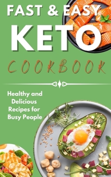 Hardcover Fast & Easy Keto Cookbook: Healthy and Delicious Recipes for Busy People. Book
