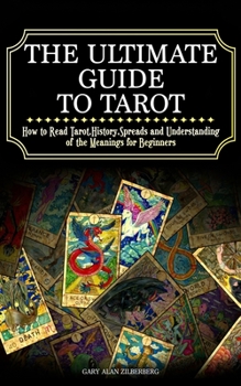 Paperback The Ultimate Guide to Tarot: How to Read Tarot, History, Spreads and Understanding of the Meanings for Beginners Book