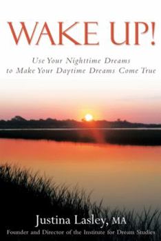 Wake Up!: Use Your Nighttime Dreams to Make Your Daytime Dreams Come True