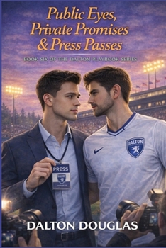 Public Eyes, Private Promises & Press Passes: A Romantic Comedy (Dalton Playbook)