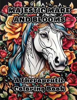 Majestic Mare and Blooms: A Therapeutic Coloring Book