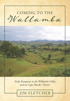 Paperback Coming to the Wallamba: Early Europeans in the Wallamba Valley and on Cape Hawke/Forster Book