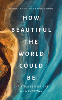 Paperback How Beautiful the World Could Be: Christian Reflections on the Everyday Book