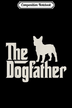 Composition Notebook: The Dogfather French Bulldog Funny Dog Owner  Journal/Notebook Blank Lined Ruled 6x9 100 Pages