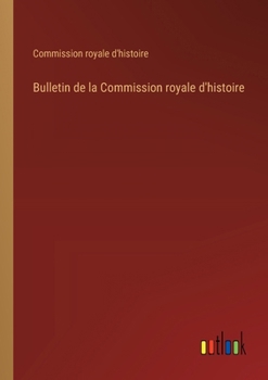 Paperback Bulletin de la Commission royale d'histoire [French] Book