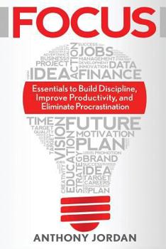 Paperback Focus: Essentials to Build Discipline, Improve Productivity, and Eliminate Procrastination to Achieve Success Book