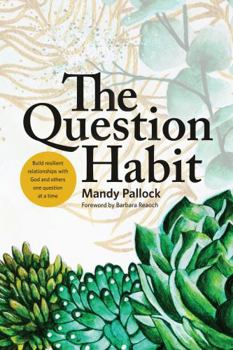Hardcover The Question Habit: Build resilient relationships with God and others one question at a time Book