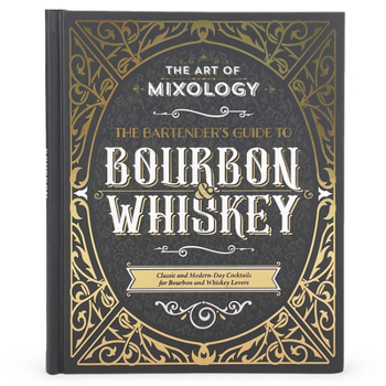 Hardcover The Art of Mixology: Bartender's Guide to Bourbon & Whiskey: Classic & Modern-Day Cocktails for Bourbon and Whiskey Lovers Book