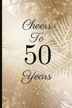 Cheers to 50 Years : A Beautiful 50th Birthday Gift and Keepsake to Write down Special Moments