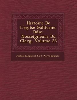 Paperback Histoire de L'Eglise Gallicane, D Di E Nosseigneurs Du Clerg, Volume 23 [French] Book