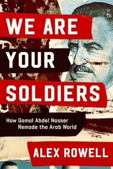 Hardcover We Are Your Soldiers: How Gamal Abdel Nasser Remade the Arab World Book