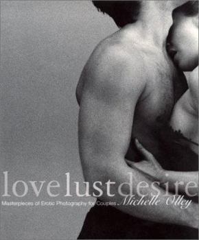 Paperback Love Lust Desire: Masterpieces of Erotic Photography for Couples Book