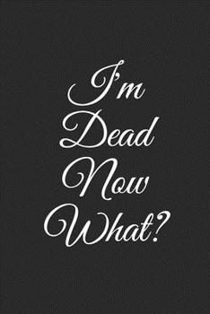 I'm Dead Now What?: Funny Planner Record Book, Lined Notebook, Journal Gift, 6x9, 110 Pages, Soft Cover, Matte Finish