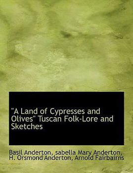 A Land of Cypresses and Olives Tuscan Folk-Lore and Sketches