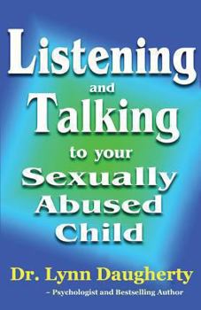 Paperback Listening and Talking to Your Sexually Abused Child: A Brief Beginning Guide for Parents of Children Victimized by Child Molestation, Rape, or Incest Book