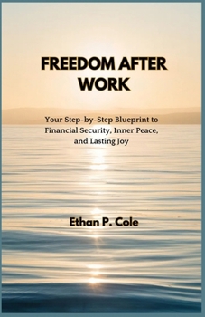 Paperback Freedom After Work: Your Step-by-Step Blueprint to Financial Security, Inner Peace, and Lasting Joy Book