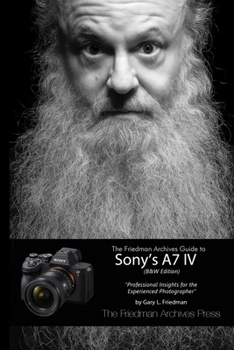 Paperback The Friedman Archives Guide to Sony's A7 IV (B&W Edition) Book