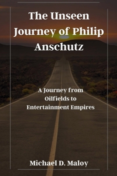 Paperback The Unseen Journey of Philip Anschutz: A Journey from Oilfields to Entertainment Empires Book