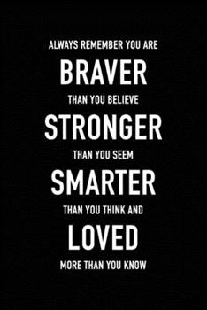 Always Remember You Are Braver Than You Believe Stronger Than You Seem Smarter Than You Think and Loved More Than You Know: Motivational Gift Journal ... to Help Motivate Through Daily Journaling