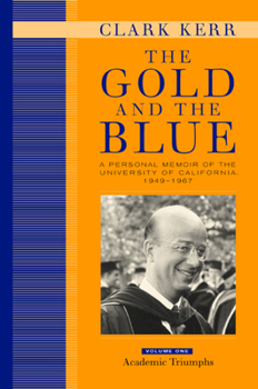 Hardcover The Gold and the Blue, Volume One: A Personal Memoir of the University of California, 1949-1967, Academic Triumphs Book