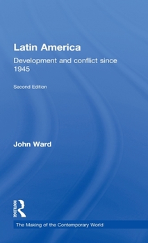 Latin America: Development and Conflict Since 1945 (Making of the Contemporary World)
