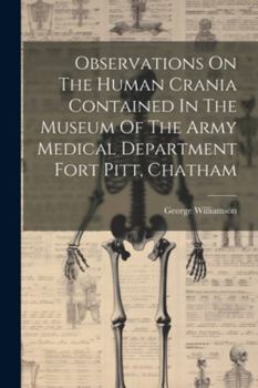 Paperback Observations On The Human Crania Contained In The Museum Of The Army Medical Department Fort Pitt, Chatham Book