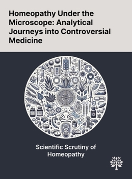 Hardcover Homeopathy Under the Microscope: Analytical Journeys Into Controversial Medicine Book