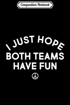 Composition Notebook: I Just Hope Both Teams Have Fun Cute Sports Tailgate Party  Journal/Notebook Blank Lined Ruled 6x9 100 Pages