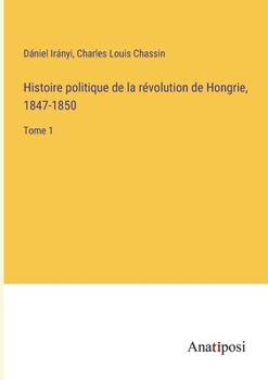 Paperback Histoire politique de la révolution de Hongrie, 1847-1850: Tome 1 [French] Book