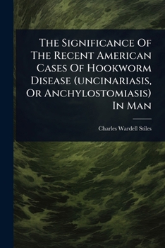 Paperback The Significance Of The Recent American Cases Of Hookworm Disease (uncinariasis, Or Anchylostomiasis) In Man Book