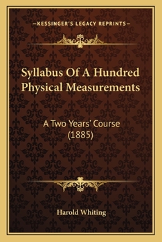 Syllabus Of A Hundred Physical Measurements: A Two Years' Course