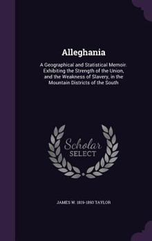 Alleghania a Geographical and Statistical Memoir