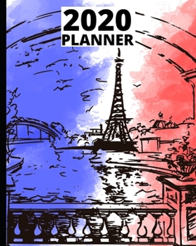 2020 Planner: Paris Eiffel Tower Schedule Agenda, 1-Year Daily, Weekly And Monthly Organizer With Calendar, Gifts For Women, Students, Girls, Kids (8" x 10")