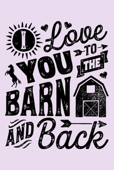 Paperback I Love You To The Barn and Back: Horse Lined Notebook, Journal, Organizer, Diary, Composition Notebook, Gifts for Horse Riders and Lovers Book