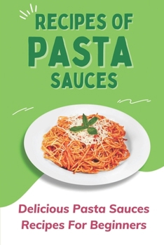 Paperback Recipes Of Pasta Sauces: Delicious Pasta Sauces Recipes For Beginners: Pasta With Sauce Book