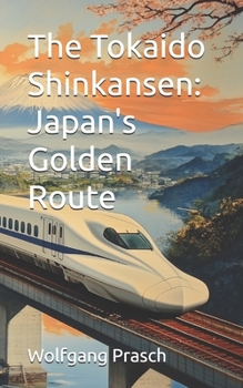The Tokaido Shinkansen: Japan's Golden Route (Tracks Across Japan)