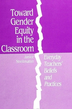 Toward Gender Equity in the Classroom: Everyday Teachers' Beliefs and Practices (S U N Y Series in Teacher Preparation and Development)