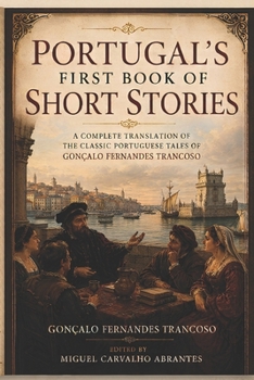 Portugal's First Book of Short Stories: A Complete Translation of the Classic Portuguese Tales of Gonçalo Fernandes Trancoso (Myths, Legends and Stories from Portugal)