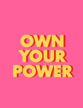 Paperback Own your power (Journal, Notebook, Diary): Bright Pink And Yellow Motivational Softcover, 8.5 x 11 (Empty Journals To Write In) Book
