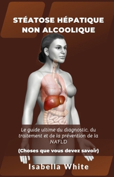 Paperback Stéatose Hépatique Non Alcoolique: Le guide ultime du diagnostic, du traitement et de la prévention de la NAFLD Choses que vous devez savoir [French] Book