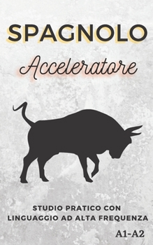 Paperback Spagnolo Acceleratore: studio pratico con linguaggio ad alta frequenza A1 A2 [Italian] Book