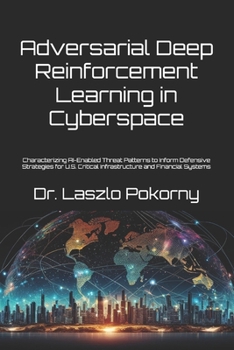Adversarial Deep Reinforcement Learning in Cyberspace: Characterizing AI-Enabled Threat Patterns to Inform Defensive Strategies for U.S. Critical Infrastructure and Financial Systems
