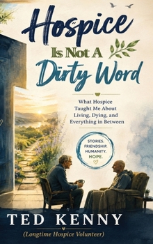 Hospice Is Not A Dirty Word: What Hospice Taught Me About Living, Dying, and Everything in Between