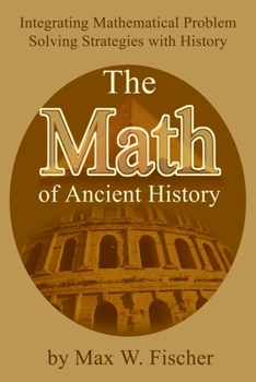 Paperback The Math of Ancient History: Integrating Mathematical Problem Solving Strategies with History Book